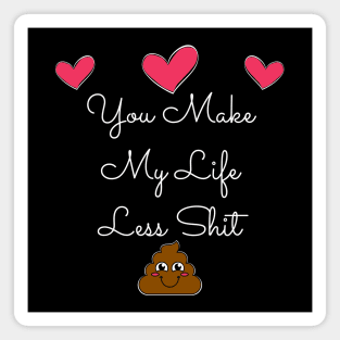 You Make My Life Less Shit. Funny Valentines Day Quote. Magnet